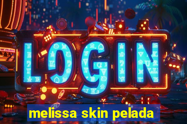 melissa skin pelada